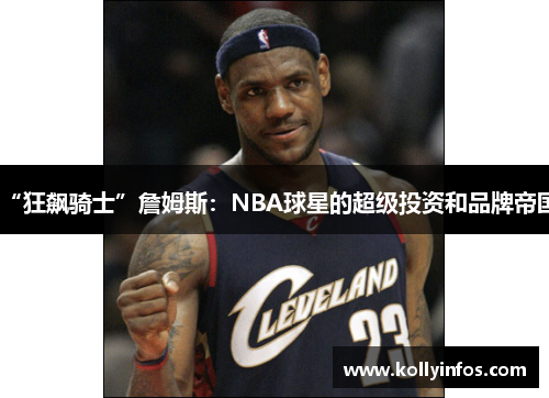“狂飙骑士”詹姆斯：NBA球星的超级投资和品牌帝国