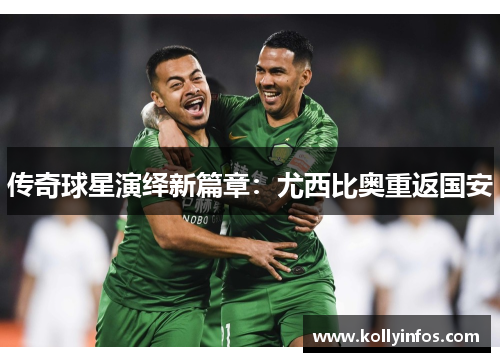 传奇球星演绎新篇章：尤西比奥重返国安